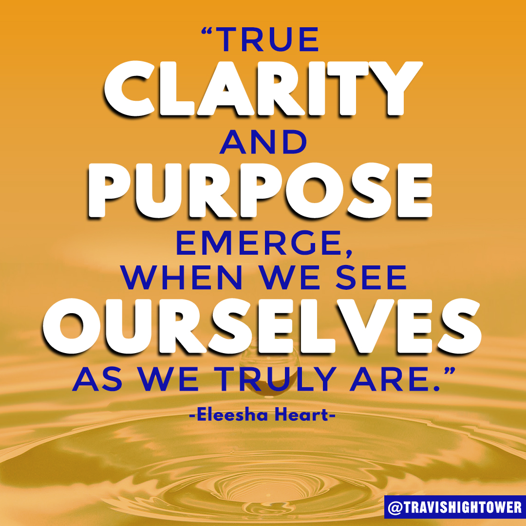 True Clarity and Purpose Emerge When We See Ourselves as We Truly Are Eleesha Heart Quote Travis Hightower