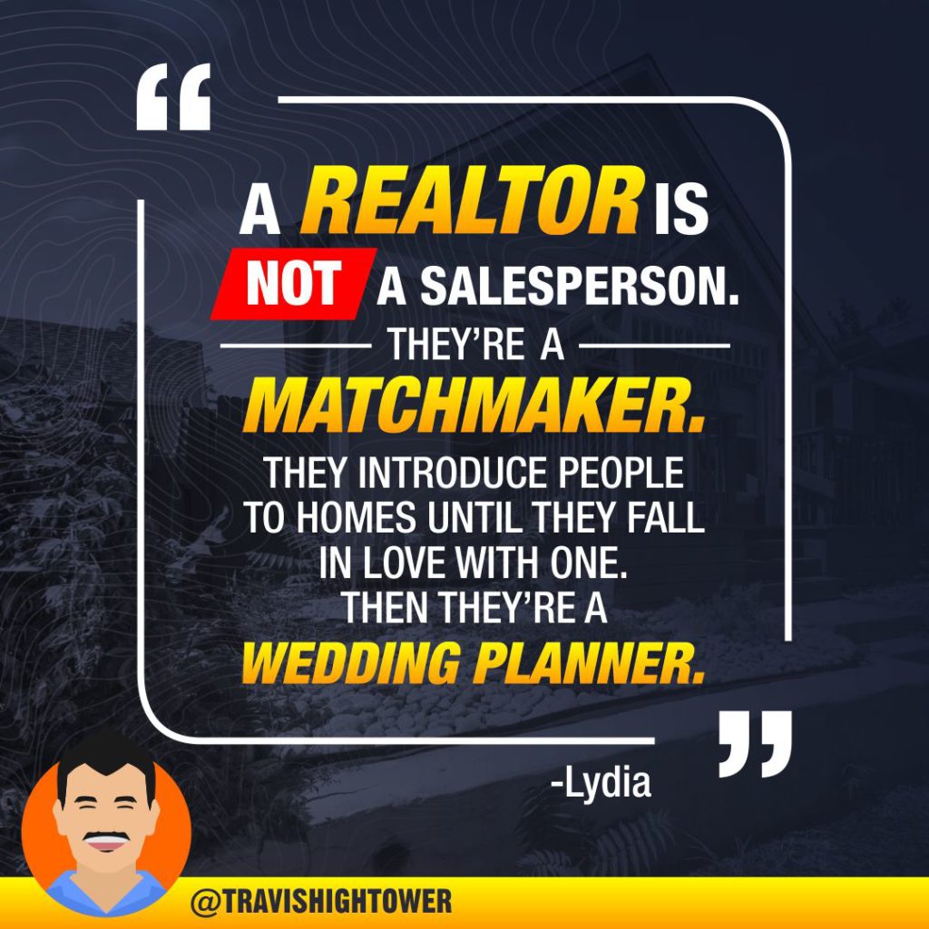 A Realtor is not a salesperson they'e a matchmaker and wedding planner real estate agent quote travis hightower colorado