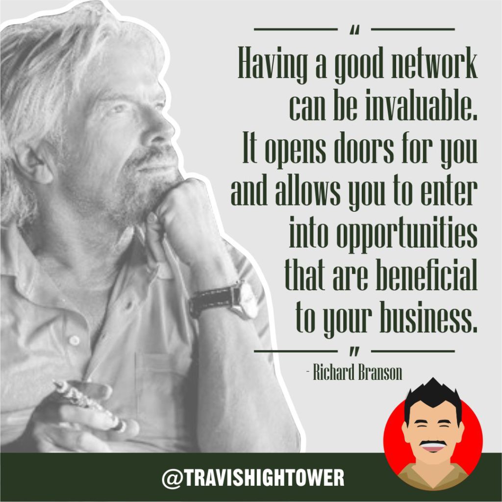 doors for you and allows you to enter into opportunities that are beneficial to your business. Richard Branson