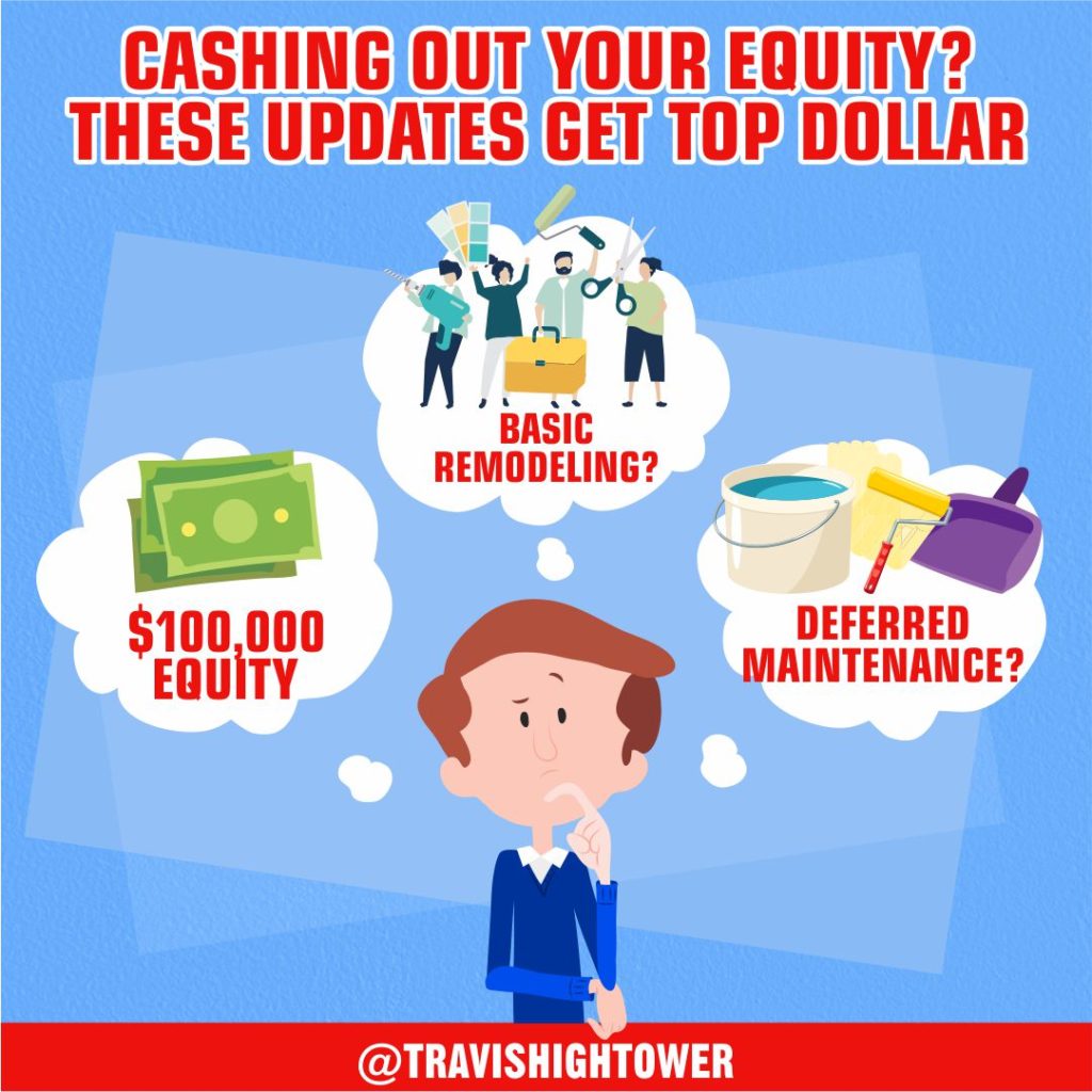 For Sellers cashing out equity, these updates get top dollar and can be done quickly.